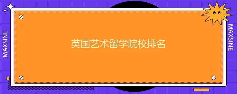 英國(guó)藝術(shù)留學(xué)院校排名