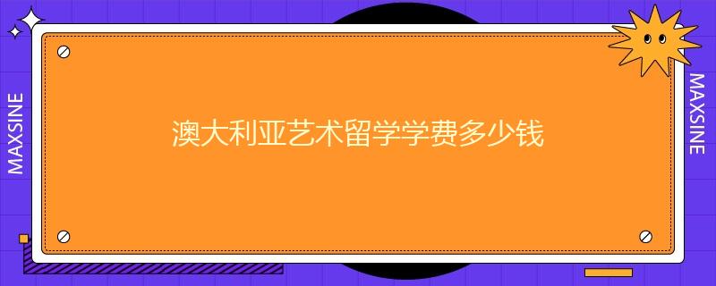澳大利亞藝術(shù)留學(xué)學(xué)費(fèi)多少錢