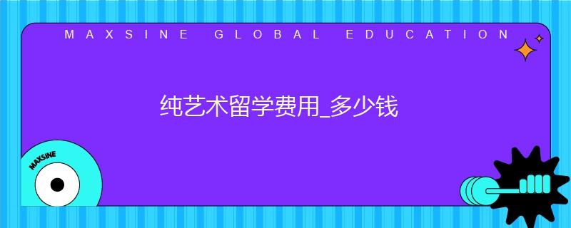 純藝術(shù)留學(xué)費(fèi)用_多少錢(qián)