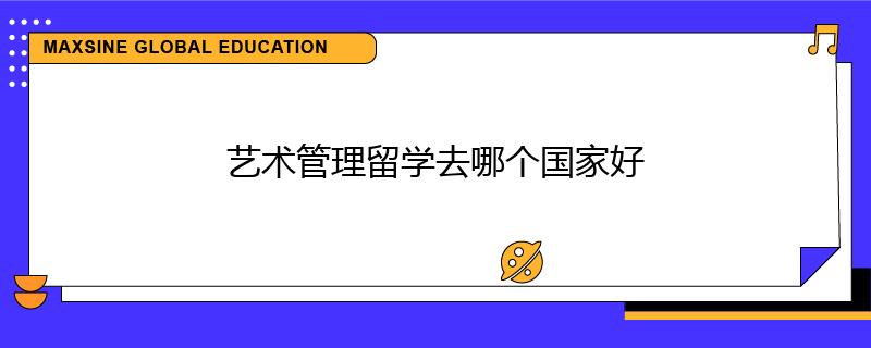 藝術管理留學去哪個國家好