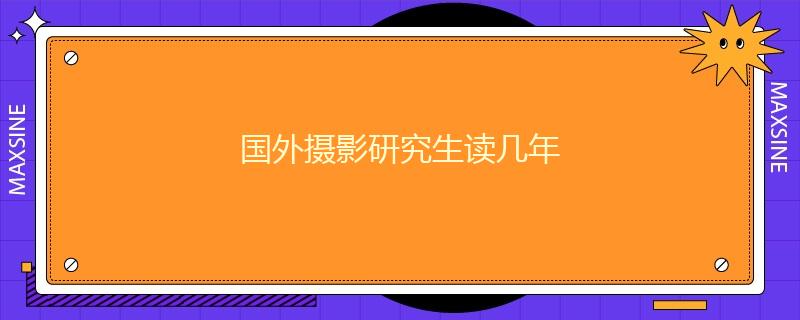 國外攝影研究生讀幾年