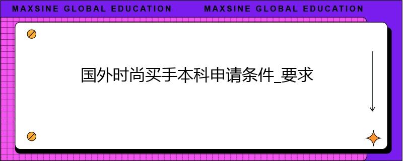 國外時(shí)尚買手本科申請(qǐng)條件_要求