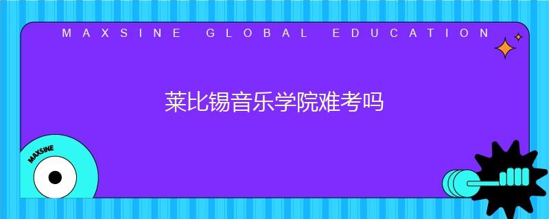萊比錫音樂學(xué)院難考嗎