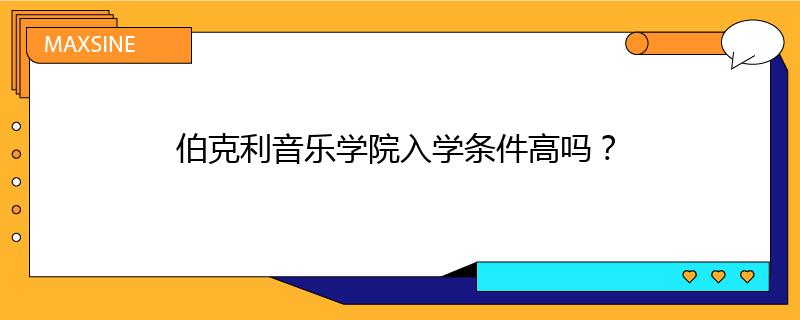 伯克利音樂學(xué)院入學(xué)條件高嗎？
