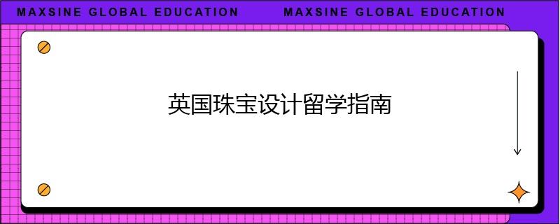英國(guó)珠寶設(shè)計(jì)留學(xué)指南