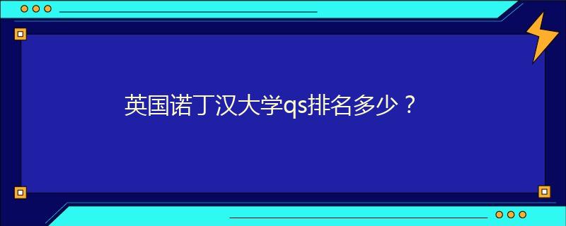 英國諾丁漢大學(xué)qs排名多少？